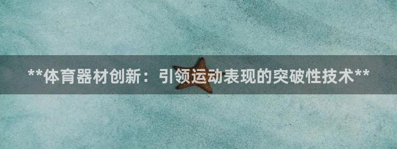 極悅平臺官方網站入口鏈接手機：**體育器材創新：引領