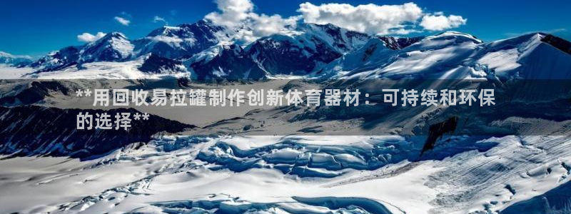 極悅平臺注冊用戶名生成器：**用回收易拉罐制作創(chuàng)新體