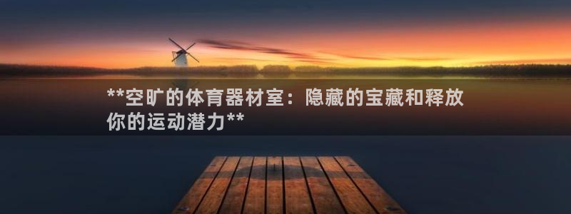 極悅娛樂(lè)股東有哪些：**空曠的體育器材室：隱藏的寶藏
