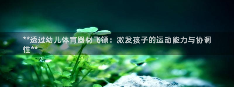 極悅平臺官網下載中心網址：**透過幼兒體育器材飛鏢：